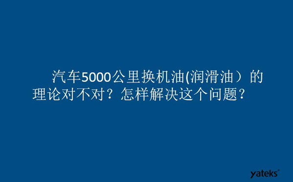 一、油是油，汽車5000公里換潤(rùn)滑油的理論對(duì)不對(duì)？怎樣解決這個(gè)問(wèn)題？